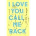 I Love You, Call Me Back: Poems