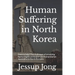 Human Suffering in North Korea: Here to help? The challenges of providing human rights protection and humanitarian assistance to North Koreans.