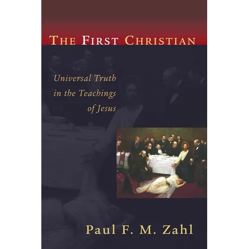 The First Christian: Universal Truth in the Teachings of Jesus