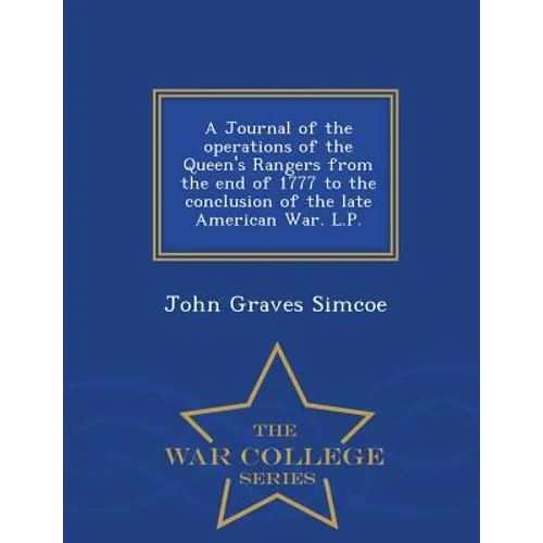 A Journal of the Operations of the Queen's Rangers from the End of 1777 to the Conclusion of the Late American War. L.P. - War College Series