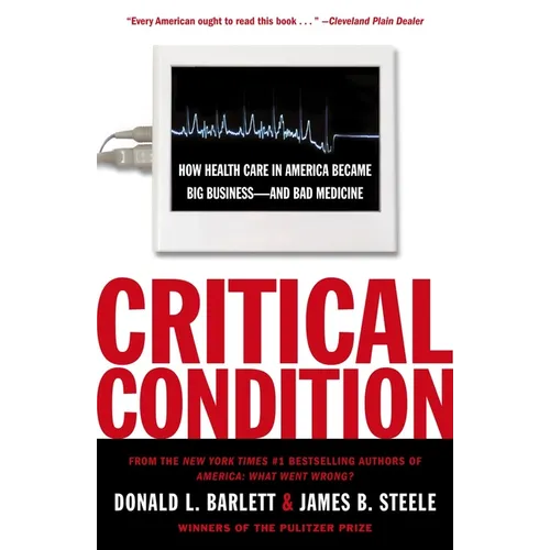 Critical Condition: How Health Care in America Became Big Business--and Bad Medicine