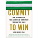 Commit to Win: How to Harness the Four Elements of Commitment to Reach Your Goals