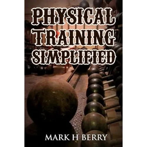Physical Training Simplified: (Original Version, Restored)