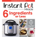 Instant Pot Miracle 6 Ingredients or Less: 100 No-Fuss Recipes for Easy Meals Every Day
