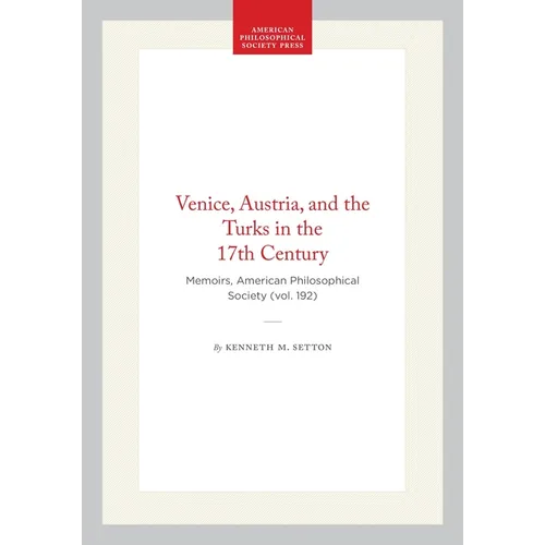 Venice, Austria, and the Turks in the 17th Century: Memoirs, American Philosophical Society (Vol. 192)