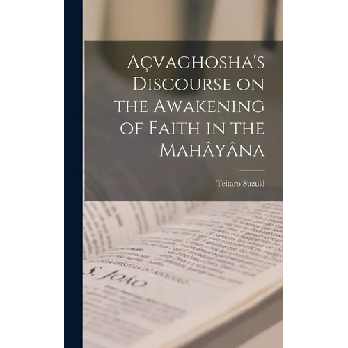 Açvaghosha's Discourse on the Awakening of Faith in the Mahâyâna