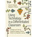 Using Technology in a Differentiated Classroom: Strategies and Tools for Designing Engaging, Effective, Efficient & Equitable Learning
