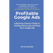 Profitable Google Ads: A Business Owner's Guide to Getting More Leads and Sales from Google Ads