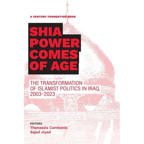 Shia Power Comes of Age: The Transformation of Islamist Politics in Iraq, 2003-2023