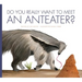Do You Really Want to Meet an Anteater?