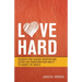 Love Hard: Discover How Genuine Intention and Action Can Transform Your Ability to Change the World.
