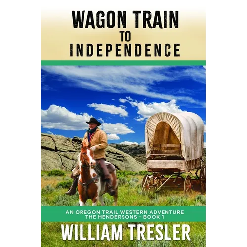 Wagon Train to Independence: An Oregon Trail Western Adventure - The Hendersons Book 1