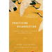Practicing Resurrection: A Memoir of Work, Doubt, Discernment, and Moments of Grace