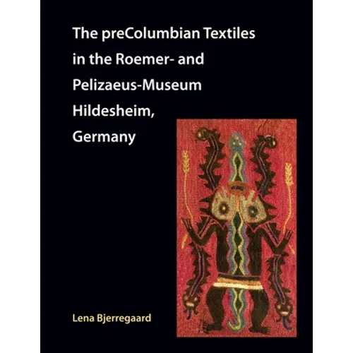 The preColumbian Textiles in the Roemer- and Pelizaeus-Museum Hildesheim, Germany