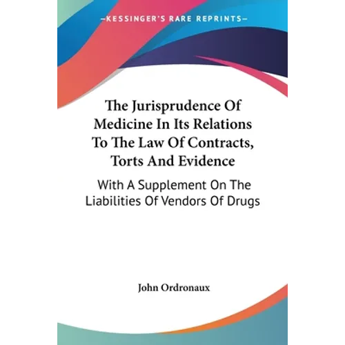 The Jurisprudence Of Medicine In Its Relations To The Law Of Contracts, Torts And Evidence: With A Supplement On The Liabilities Of Vendors Of Drugs