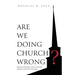 Are We Doing Church Wrong?: Rediscovering God's Divine Design for His Church