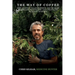 The Way Of Coffee: How Coffee Transformed The World, Promotes Happiness and Protects Against Disease