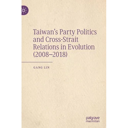 Taiwan's Party Politics and Cross-Strait Relations in Evolution (2008-2018)