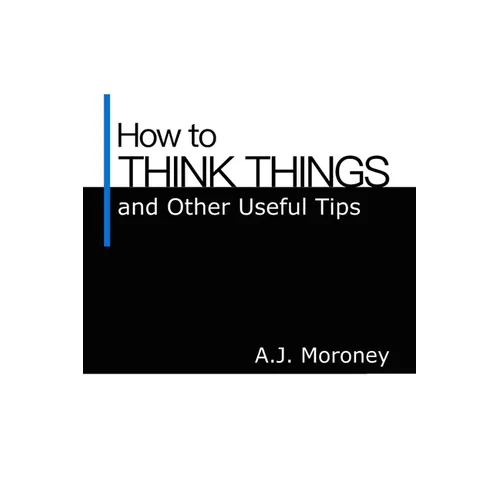 How to Think Things and Other Useful Tips