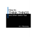 How to Think Things and Other Useful Tips