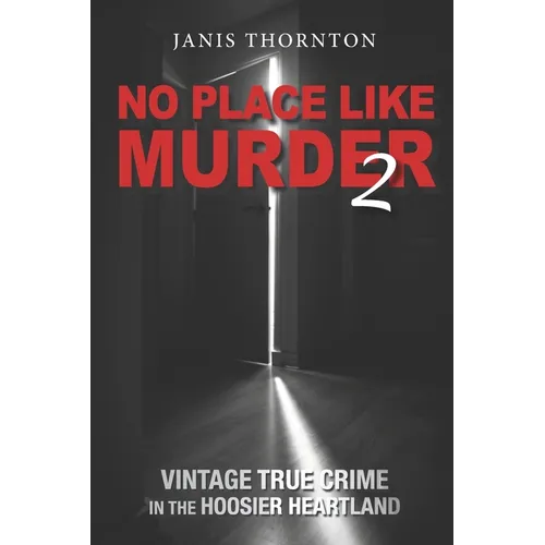No Place Like Murder 2: Vintage True Crime in the Hoosier Heartland