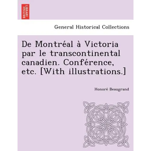 De Montréal à Victoria par le transcontinental canadien. Conférence, etc. [With illustrations.]