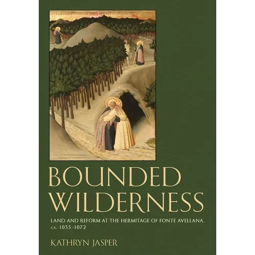Bounded Wilderness: Land and Reform at the Hermitage of Fonte Avellana, Ca. 1035-1072