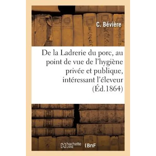 De la Ladrerie du porc, au point de vue de l'hygiène privée et publique, intéressant l'éleveur