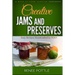 Creative Jams and Preserves: Easy Recipes Handcrafted by YOU!