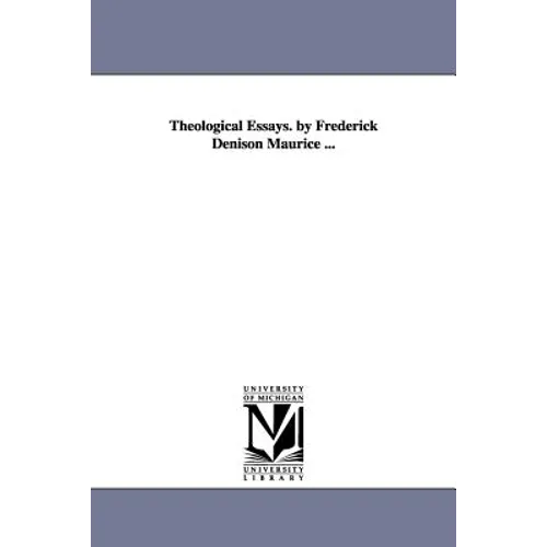 Theological Essays. by Frederick Denison Maurice ...