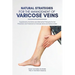 Natural Strategies for the Management of Varicose Veins: Supplements, Nutrients and Alternative Therapies for the Prevention and Treatment of Varicose