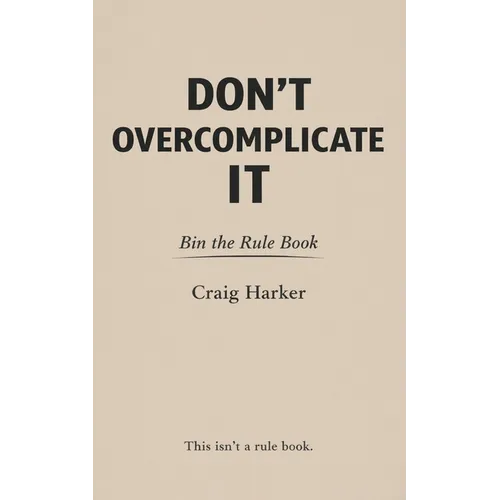 Don't Overcomplicate It: Bin the Rule Book