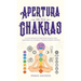 Apertura de tus chakras: La guía definitiva para principiantes para equilibrar los Chakras, y radiar energía positiva
