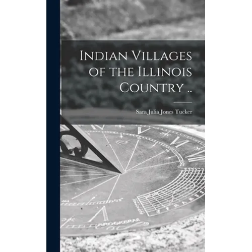 Indian Villages of the Illinois Country ..