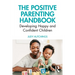 The Positive Parenting Handbook: Developing Happy and Confident Children