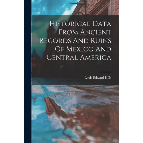 Historical Data From Ancient Records And Ruins Of Mexico And Central America