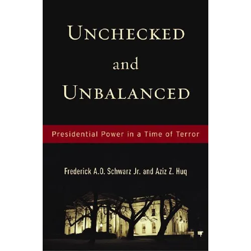 Unchecked and Unbalanced: Presidential Power in a Time of Terror