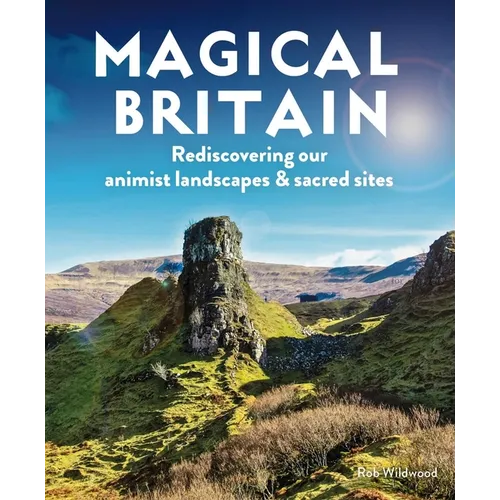 Magical Britain: Rediscovering Our Animist Landscapes & Sacred Sites