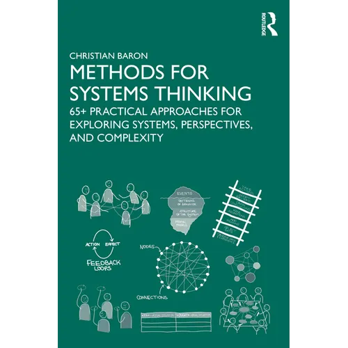 Methods for Systems Thinking: 65+ Practical Approaches for Exploring Systems, Perspectives, and Complexity