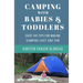 Camping with Babies and Toddlers: Over 100 Tips for Making Camping Easy and Fun