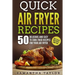 Quick Air Fryer Recipes: 50 Delicious & Easy to Cook Fried Recipes for your Air Fryer