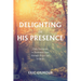 Delighting in His Presence: Daily Invitations to Encounter Jesus through Prayer and Scripture