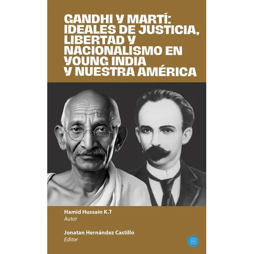 Gandhi y Martí: ideales de justicia, libertad y nacionalismo en Young India y Nuestra América