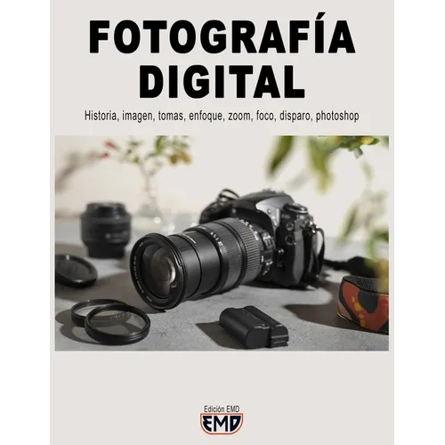Fotografía Digital: Historia, imagen, tomas, enfoque, zoom, foco, disparo, photoshop