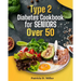 Type 2 Diabetes Cookbook for Seniors Over 50: 100+ Tasty, Easy Recipes to Manage Blood Sugar and Boost Energy.
