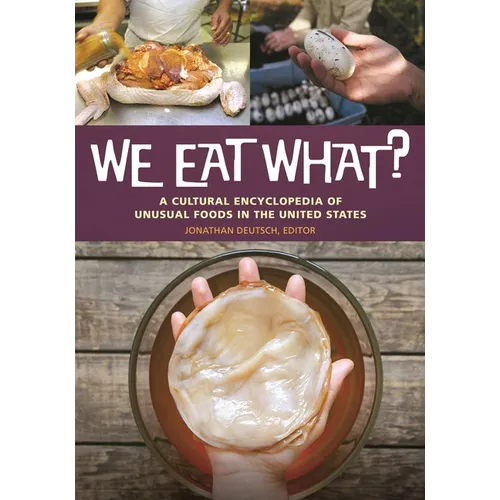 We Eat What?: A Cultural Encyclopedia of Unusual Foods in the United States