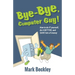 Bye-Bye, Computer Guy!: How to Do IT Yourself, Do It Better and Save Lots of Money