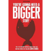 You're Gonna Need a Bigger Story: The 21st Century Survival Guide To Not Just Telling Stories, But Building Super Stories