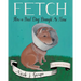 Fetch: How a Bad Dog Brought Me Home