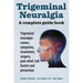 Trigeminal neuralgia: a complete guide book. Trigeminal neuralgia: causes, symptoms, treatments, surgery,